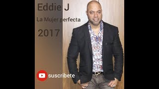 Eddie  J Tatis - La Mujer  Perfecta (Bachata 2017 )