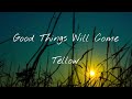 Good Things Will Come Tellow Full Lyrics Video Music That Can Make Your Day Smiley