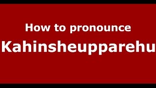 How to pronounce Kahinsheupparehu