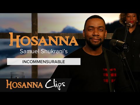 Incommensurable - Hosanna clips - Samuel Shukrani's
