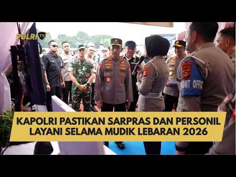 KAPOLRI PASTIKAN SARPRAS DAN PERSONIL LAYANI SELAMA MUDIK LEBARAN 2026