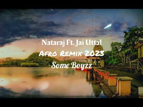 Nataraj Ft.Jai Uttal - Afro Mixx - Some Boyzz 2023