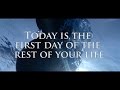 Today is the first day of the rest of your life 