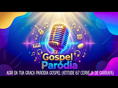 AGIR DA TUA GRAÇA – Paródia Gospel (Atitude 67 – Cerveja de Garrafa)