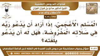 [2392 -3022] هل يجوز للمسلم الأعجمي أن يدعو في صلاته بلغته؟ - الشيخ صالح الفوزان image