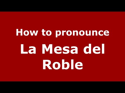 How to pronounce La Mesa del Roble (Mexico/Mexican Spanish) - PronounceNames.com