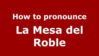 How to pronounce La Mesa Del Roble
