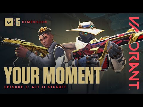VALORANT - YOUR MOMENT // Episode 5: Act II Kickoff