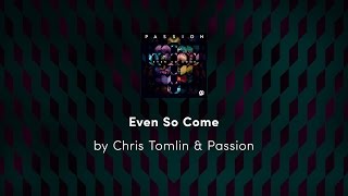 Even So Come - Chris Tomlin &amp; Passion lyric video