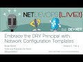 Embrace the DRY Principal with Network Configuration Templates Embrace the DRY Principal with Network Configuration Templates