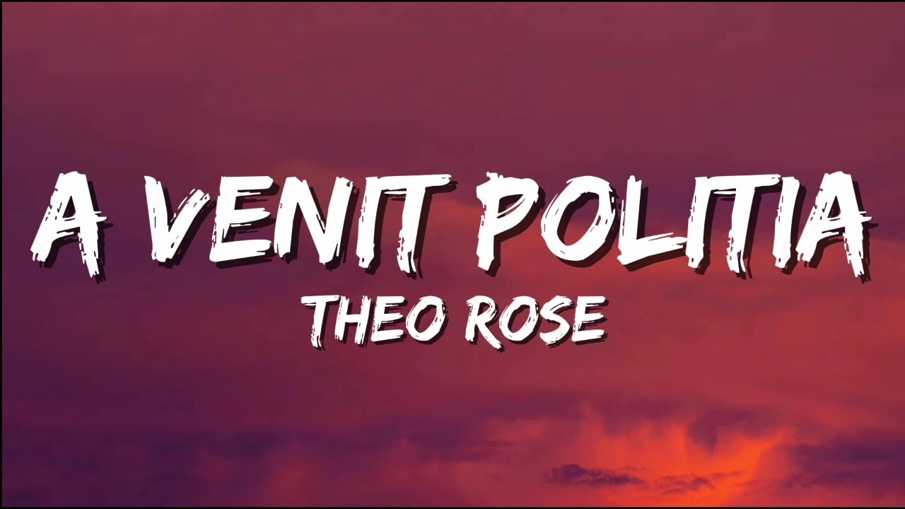 Theo Rose - Theo Rose - A venit poliția | Versuri | Video