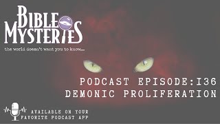 Bible Mysteries Podcast - Episode #136: Demonic Proliferation