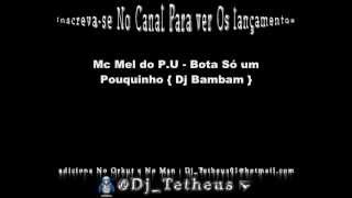 Mc Mel do P.U - Bota Só um Pouquinho { Dj Bambam }