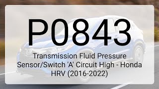 P0843: Transmission Fluid Pressure Sensor/Switch 'A' Circuit High - Honda HRV (2016-2022)