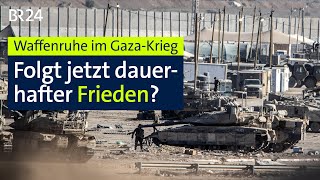 Waffenruhe im Gaza-Krieg: Folgt jetzt dauerhafter Frieden? | BR24