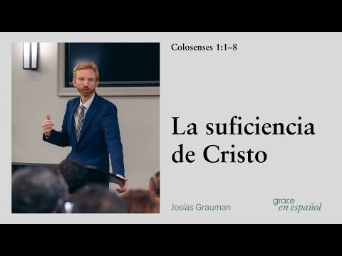 La suficiencia de Cristo | Colosenses 1:1–8 | Josías Grauman