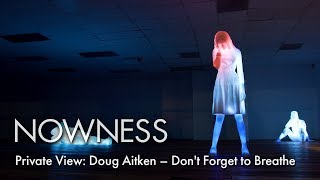 Private View: Doug Aitken – Don't Forget to Breathe