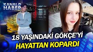 Bursa'da 18 Yaşındaki Gökçe, Erkek Arkadaşı Tarafından Öldürüldü!
