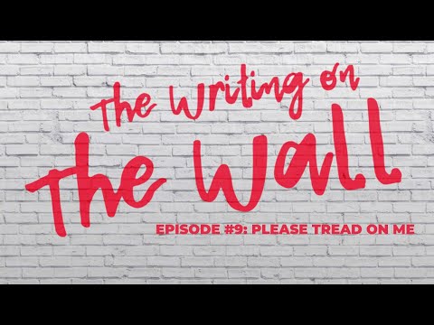 Writing on the Wall Episode 9: Please Tread on Me