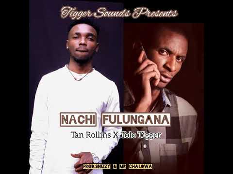 TAN ROLLINS X TOLO TIGER - NACHI FULUNGANA - [PROD BY SNIZZY& MR CHALOWA]