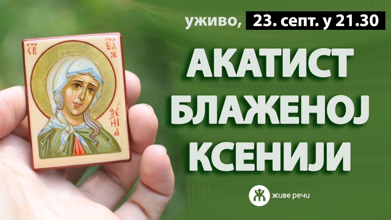 АКАТИСТ БЛАЖЕНОЈ МАТЕРИ КСЕНИЈИ (уживо, 23.септемабар у 21.30)