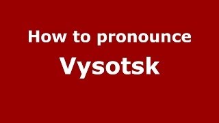 How to pronounce Vysotsk