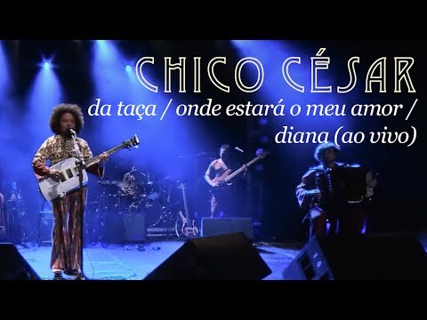 Chico César - Da Taça / Onde Estará o Meu Amor / Diana (Ao Vivo)