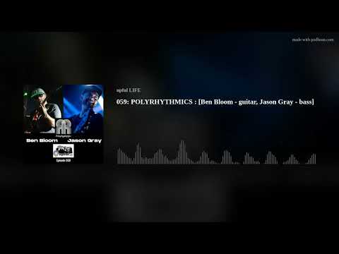 059: POLYRHYTHMICS : [Ben Bloom - guitar, Jason Gray - bass]