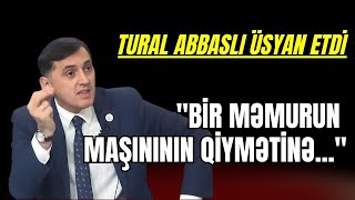 Tural Abbaslı ÜSYAN ETDİ: "Bir məmurun maşınının qiymətinə..."