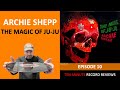 Archie Shepp - The Magic Of Ju-Ju (Episode 10)