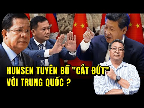 Hunsen Tuyên Bố Cắt Đứt Với Trung Quốc? Fake News Hay Giọt Nước Tràn Ly Từ Phía Campuchia?