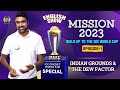 Mission 2023 Build Up To The Home World Cup Indian Grounds The Dew Factor E1 R Ashwin