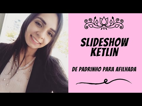 Mensagem de Padrinho para Afilhada - Slideshow Ketlin