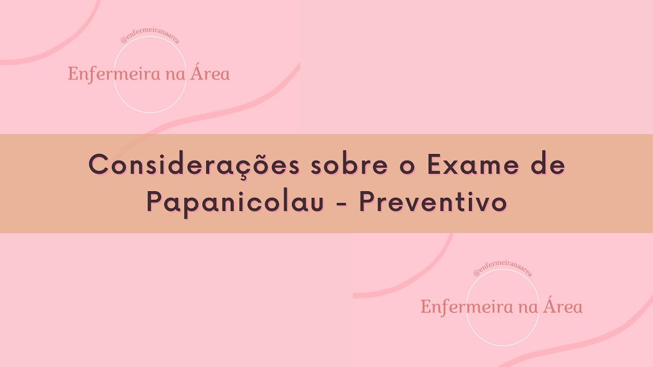 Considerações sobre o Exame de Papanicolau - Preventivo