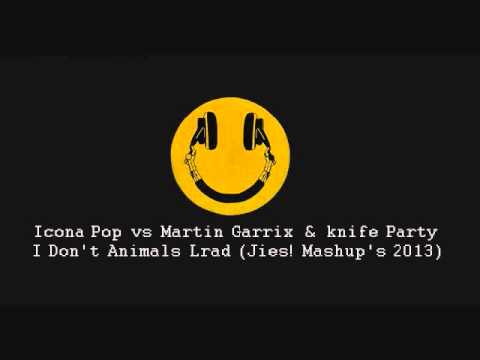 Icona Pop vs Martin Garrix & Knife Party - I Dont Animals Lrad (Jimmy Escarrega Mashup's)