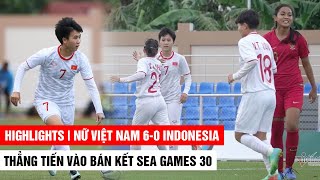 HIGHLIGHTS | NỮ VIỆT NAM 6-0 NỮ INDONESIA ▶ THẲNG TIẾN VÀO BÁN KẾT SEA GAMES 30 | Khán Đài Online