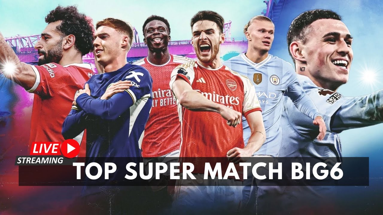 TƯỜNG THUẬT - TOP NHỮNG TRẬN ĐẤU ĐỈNH CAO NHẤT BIG 6