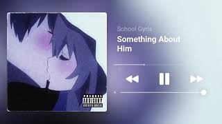 School Gyrls — Something about him (slowed)
