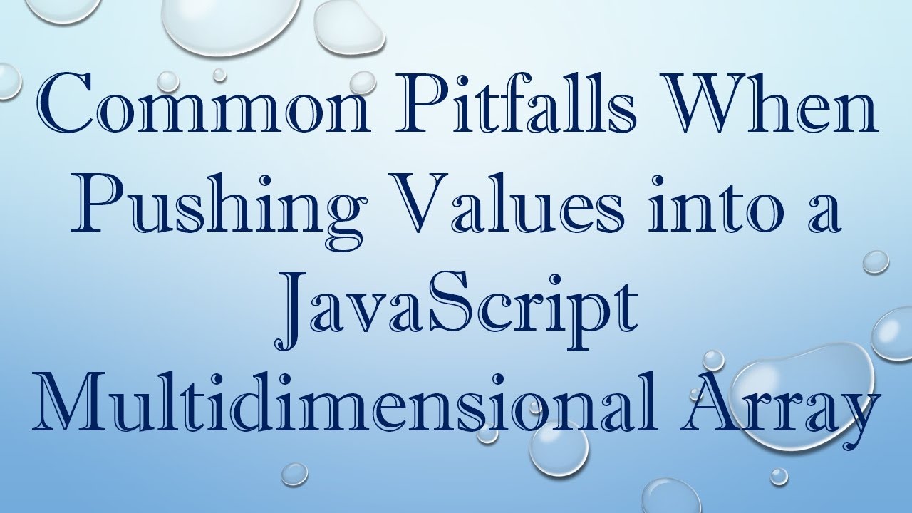 Common Pitfalls When Pushing Values into a JavaScript Multidimensional Array
