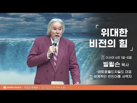 [2023-03-19] 주일오후예배 빌윌슨 목사(메트로월드차일드 대표,세계적인 빈민아동 사역자) : 위대한 비젼의 힘 (사1장8절)