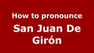 How to pronounce San Juan De Girón