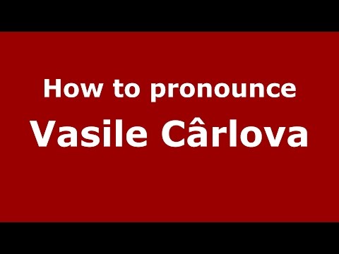 How to pronounce Vasile Cârlova (Romanian/Romania)  - PronounceNames.com