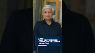 IF THE FIRST CONVERSATION IS WEAK, NO FOLLOW-UP CAN SAVE IT.