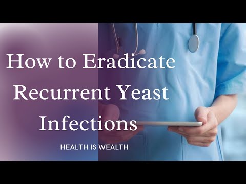 How to Eradicate Recurrent Yeast Infections