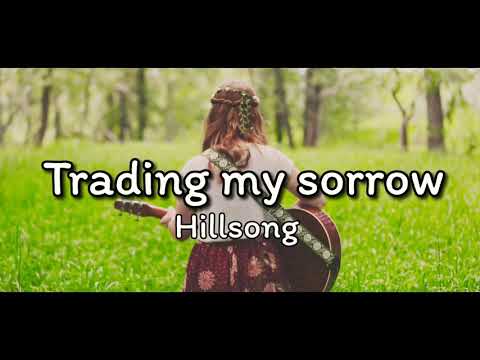 Trading my sorrows-Hillsong music with lyrics