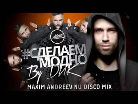 DИК -  СДЕЛАЕМ МОДНО MAXIM ANDREEV NU DISCO MIX  - AUDIO