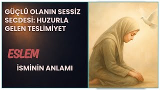 Eslem isminin anlamı | İlahi Teslimiyetin Zarif Adı, Huzurla Boyun Eğm