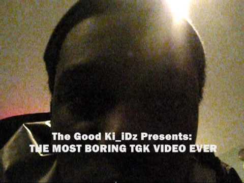 The Good Ki_iDz Presents: The Most Boring TGK Video Ever