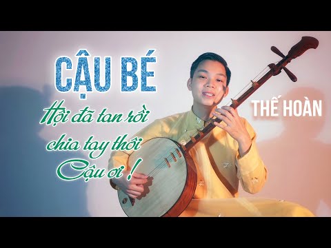 Hội đã tan rồi chia tay thôi Cậu ơi ! - Thế Hoàn Hát Văn | Cậu Bé