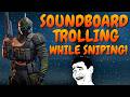 SOUNDBOARD TROLLING While SLAYING With A SNIPER HILARIOUS